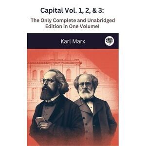 Capital Vol. 1, 2, & 3: The Only Complete and Unabridged Edition in One Volume!